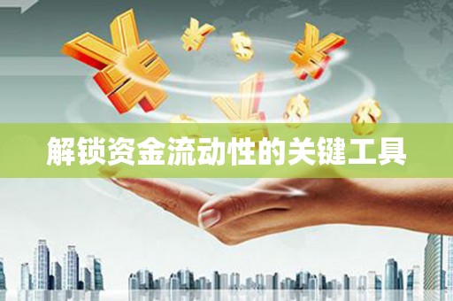 咸安解锁资金流动性的关键工具