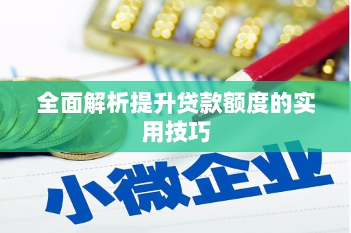 咸安全面解析提升贷款额度的实用技巧
