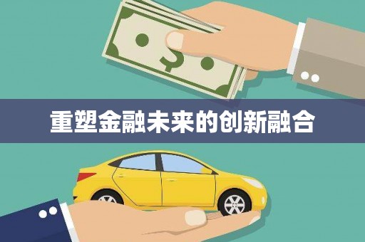 咸安重塑金融未来的创新融合