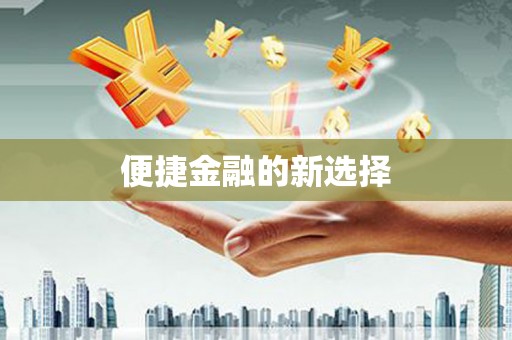 咸安便捷金融的新选择