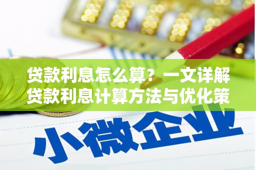 咸安贷款利息怎么算？一文详解贷款利息计算方法与优化策略