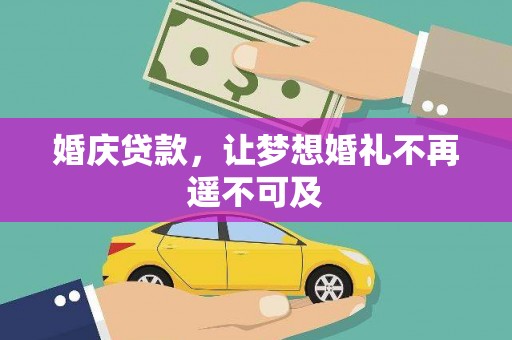 咸安婚庆贷款，让梦想婚礼不再遥不可及