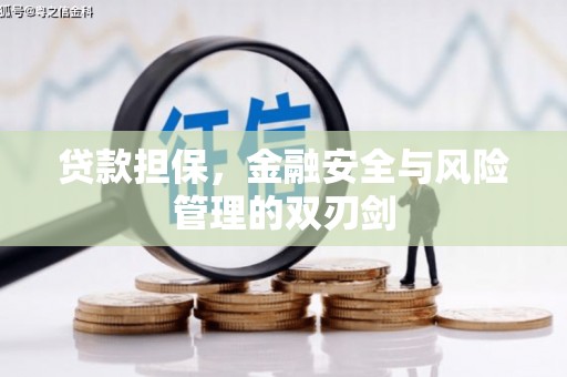 咸安贷款担保，金融安全与风险管理的双刃剑