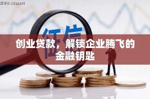 咸安创业贷款，解锁企业腾飞的金融钥匙