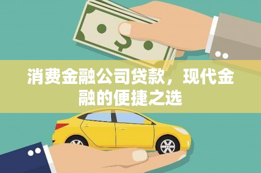 咸安消费金融公司贷款，现代金融的便捷之选